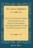 Acts of the Seventy-First Legislature of the State of New Jersey, and Third Session Under the New Constitution (Classic Reprint)