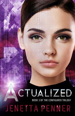 Actualized: Book 3 of the Configured Trilogy - Penner, Jenetta
