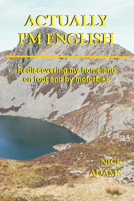Actually, I'm English: rediscovering my homeland on foot and by motorbike - Adams, Nick