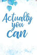 Actually You Can: Motivational Wome's Gift Blank Lined Notebook