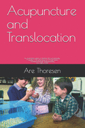 Acupuncture and Translocation: an overlooked aspect of medicine, life and spirituality A treatise on the phenomenon of Translocation Understood through Anthroposophy First edition 2019