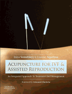 Acupuncture for Ivf and Assisted Reproduction: An Integrated Approach to Treatment and Management
