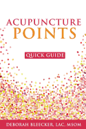 Acupuncture Points Quick Guide: Pocket Guide to the Top Acupuncture Points