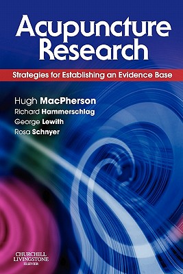 Acupuncture Research: Strategies for Establishing an Evidence Base - MacPherson, Hugh, PhD (Editor), and Hammerschlag, Richard, PhD (Guest editor), and Lewith, George Thomas, Ma, DM, Frcp (Guest...