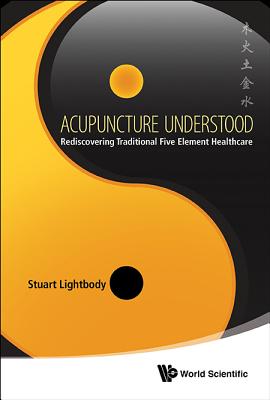 Acupuncture Understood: Rediscovering Traditional Five Element Healthcare - Lightbody, Stuart T