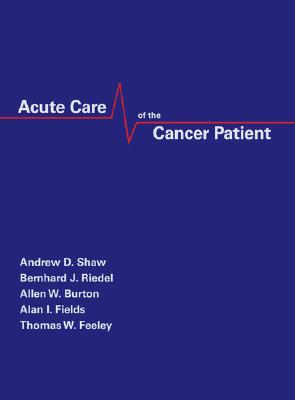 Acute Care of the Cancer Patient - Shaw, Andrew (Editor), and Riedel, Bernhard (Editor), and Burton, Allen (Editor)
