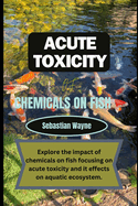 Acute Toxicity of chemicals on fish: Exploring the impact of chemicals on fish focusing on acute toxicity and it effects on aquatic ecosystem.
