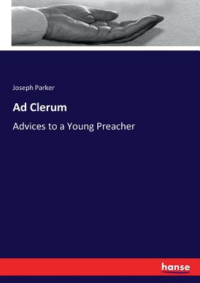 Ad Clerum: Advices to a Young Preacher - Parker, Joseph