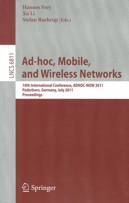 AD-HOC, Mobile and Wireless Networks: 10th International Conference, ADHOC-NOW 2011, Paderborn, Germany, July 18-20, 2011, Proceedings - Frey, Hannes (Editor), and Li, Xu (Editor), and Ruehrup, Stefan (Editor)