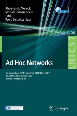 Ad Hoc Networks: 5th International ICST Conference, ADHOCNETS 2013, Barcelona, Spain, October 2013, Revised Selected Papers - Sherif, Mostafa Hashem (Editor), and Mellouk, Abdelhamid (Editor), and Li, Jun (Editor)