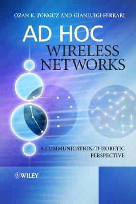 Ad Hoc Wireless Networks: A Communication-Theoretic Perspective - Tonguz, Ozan K, and Ferrari, Gianluigi