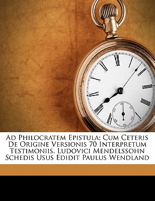 Ad Philocratem Epistula; Cum Ceteris de Origine Versionis 70 Interpretum Testimoniis. Ludovici Mendelssohn Schedis Usus Edidit Paulus Wendland - Paul, Wendland, and 1852-1896, Mendelssohn Ludwig