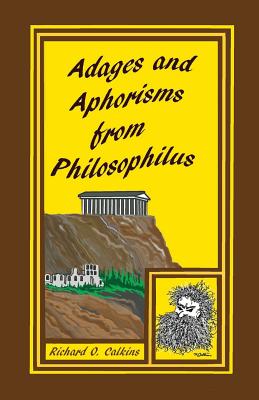 Adages and Aphorisms from Philosophilus - Calkins, Richard O
