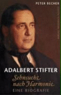 Adalbert Stifter : Sehnsucht nach Harmonie ; eine Biografie - Becher, Peter