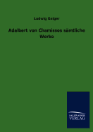 Adalbert Von Chamissos S Mtliche Werke