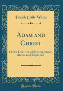 Adam and Christ: Or the Doctrine of Representation Stated and Explained (Classic Reprint)