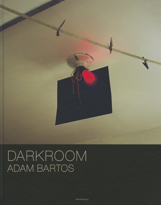 Adam Bartos: Darkroom - Bartos, Adam (Photographer)