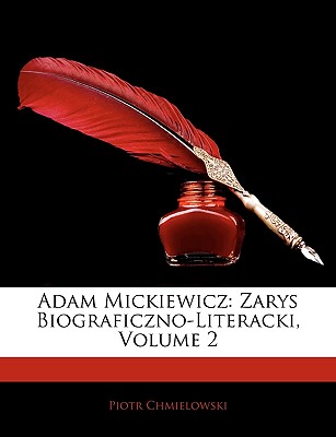 Adam Mickiewicz: Zarys Biograficzno-Literacki, Volume 2 - Chmielowski, Piotr