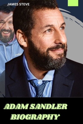 Adam Sandler Biography: The Journey from Laughter to Legacy - Steve, James