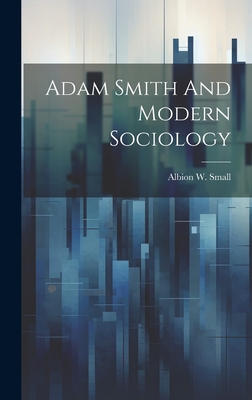 Adam Smith And Modern Sociology - Small, Albion W