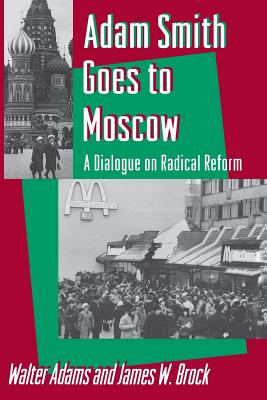 Adam Smith Goes to Moscow: A Dialogue on Radical Reform - Adams, Walter, and Brock, James W, and Heilbroner, Robert (Foreword by)