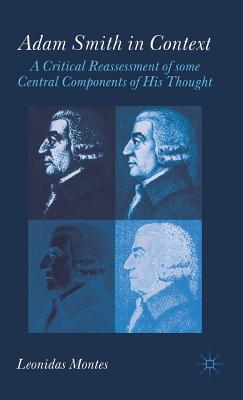 Adam Smith in Context: A Critical Reassessment of Some Central Components of His Thought - Montes, L