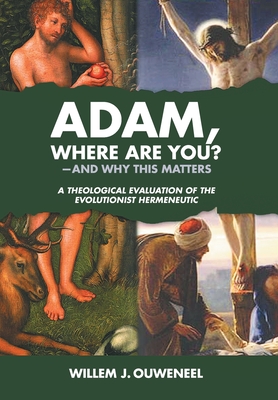 Adam, Where Are You?: And Why this Matters: A Theological Evaluation of the Evolutionist Hermeneutic - Ouweneel, Willem J