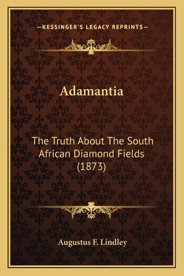 Adamantia: The Truth about the South African Diamond Fields (1873) - Lindley, Augustus F