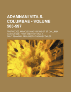 Adamnani Vita S. Columbae; Prophecies, Miracles and Visions of St. Columba (Columcille) First Abbot of Iona, a Volume 563-597