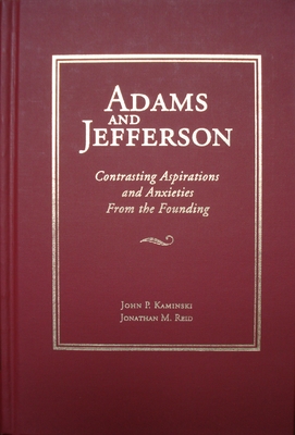 Adams and Jefferson: Contrasting Aspirations and Anxieties from the Founding - Kaminski, John P (Editor), and Reid, Jonathan M (Editor)