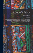Adam's Peak: Legendary, Traditional, and Historic Notices of the Samanala and Sr-Pda, With a Descriptive Account of the Pilgrim's Route From Colombo, to the Sacred Foot-Print
