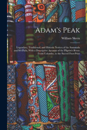 Adam's Peak: Legendary, Traditional, and Historic Notices of the Samanala and Sr-Pda, With a Descriptive Account of the Pilgrim's Route From Colombo, to the Sacred Foot-Print