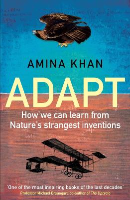 Adapt: How We Can Learn from Nature's Strangest Inventions - Khan, Amina