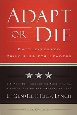 Adapt or Die: Battle-Tested Principles for Leaders - Lynch Lt Gen (Ret) Rick, and Dagostino, Mark