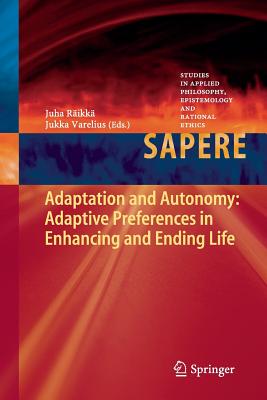 Adaptation and Autonomy: Adaptive Preferences in Enhancing and Ending Life - Rikk, Juha (Editor), and Varelius, Jukka (Editor)