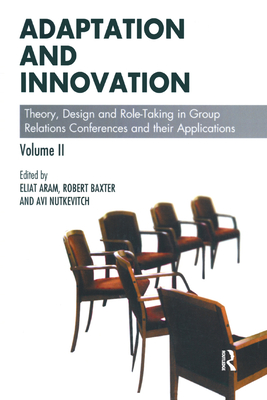 Adaptation and Innovation: Theory, Design and Role-Taking in Group Relations Conferences and their Applications - Aram, Eliat (Editor), and Baxter, Robert (Editor), and Nutkevitch, Avi (Editor)