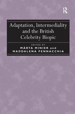 Adaptation, Intermediality and the British Celebrity Biopic - Minier, Mrta, and Pennacchia, Maddalena