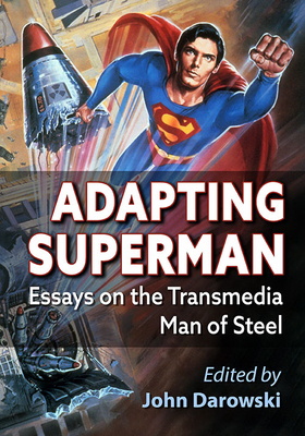 Adapting Superman: Essays on the Transmedia Man of Steel - Darowski, John (Editor)