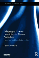 Adapting to Climate Uncertainty in African Agriculture: Narratives and knowledge politics