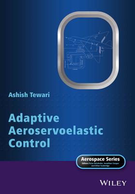 Adaptive Aeroservoelastic Control - Tewari, Ashish, and Belobaba, Peter (Series edited by), and Cooper, Jonathan, O.B.E. (Series edited by)