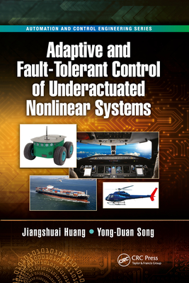 Adaptive and Fault-Tolerant Control of Underactuated Nonlinear Systems - Huang, Jiangshuai, and Song, Yong-Duan