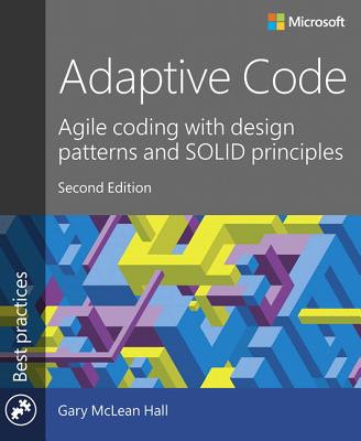 Adaptive Code: Agile coding with design patterns and SOLID principles - McLean Hall, Gary