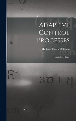 Adaptive Control Processes: a Guided Tour - Bellman, Richard Ernest 1920-