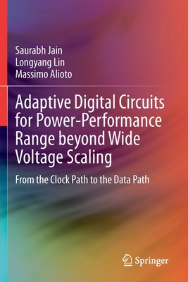 Adaptive Digital Circuits for Power-Performance Range Beyond Wide Voltage Scaling: From the Clock Path to the Data Path - Jain, Saurabh, and Lin, Longyang, and Alioto, Massimo