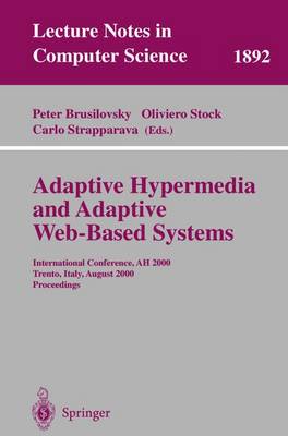 Adaptive Hypermedia and Adaptive Web-Based Systems: International Conference, Ah 2000, Trento, Italy, August 28-30, 2000 Proceedings - Brusilovsky, Peter (Editor), and Stock, Oliviero (Editor), and Strapparava, Carlo (Editor)