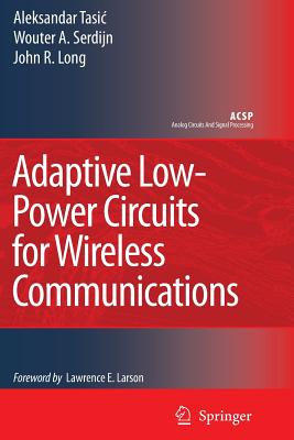 Adaptive Low-Power Circuits for Wireless Communications - Tasic, Aleksandar, and Serdijn, Wouter A., and Long, John R.