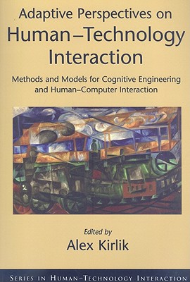 Adaptive Perspectives on Human-Technology Interaction: Methods and Models for Cognitive Engineering and Human-Computer Interaction - Kirlik, Alex (Editor)