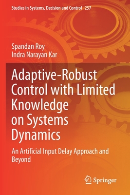 Adaptive-Robust Control with Limited Knowledge on Systems Dynamics: An Artificial Input Delay Approach and Beyond - Roy, Spandan, and Kar, Indra Narayan