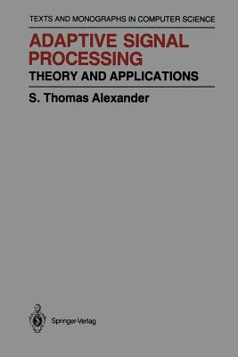 Adaptive Signal Processing: Theory and Applications - Alexander, Thomas S