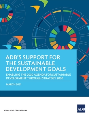 Adb's Support for the Sustainable Development Goals: Enabling the 2030 Agenda for Sustainable Development Through Strategy 2030 - Asian Development Bank